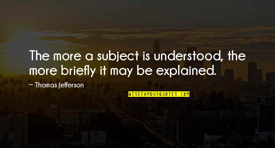 May Quotes By Thomas Jefferson: The more a subject is understood, the more