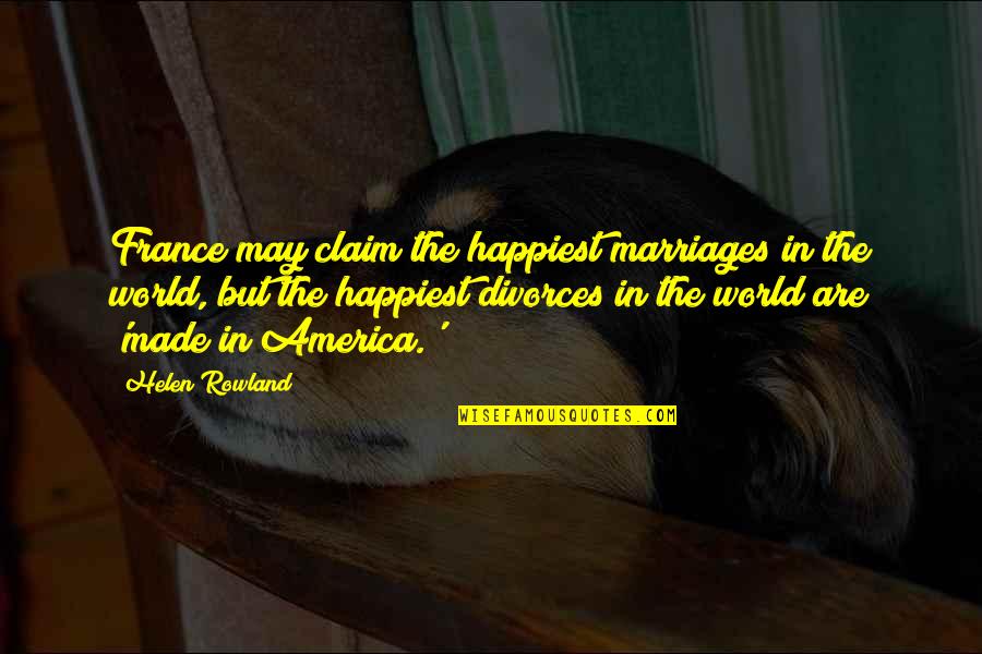 May Rowland Quotes By Helen Rowland: France may claim the happiest marriages in the May Rowland Quotes By Helen Rowland: France may claim the happiest marriages in the