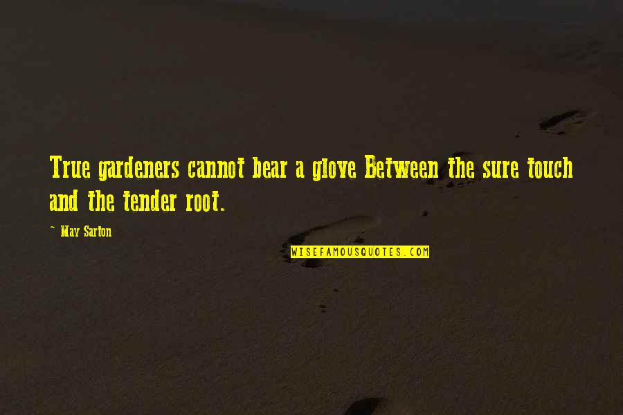 May Sarton Garden Quotes By May Sarton: True gardeners cannot bear a glove Between the