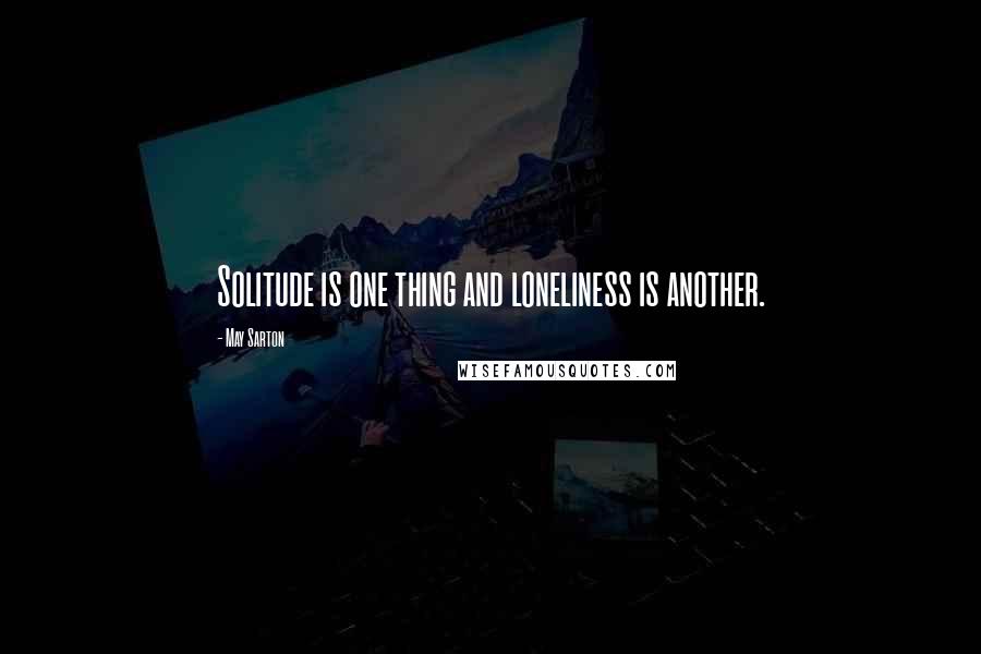 May Sarton quotes: Solitude is one thing and loneliness is another.