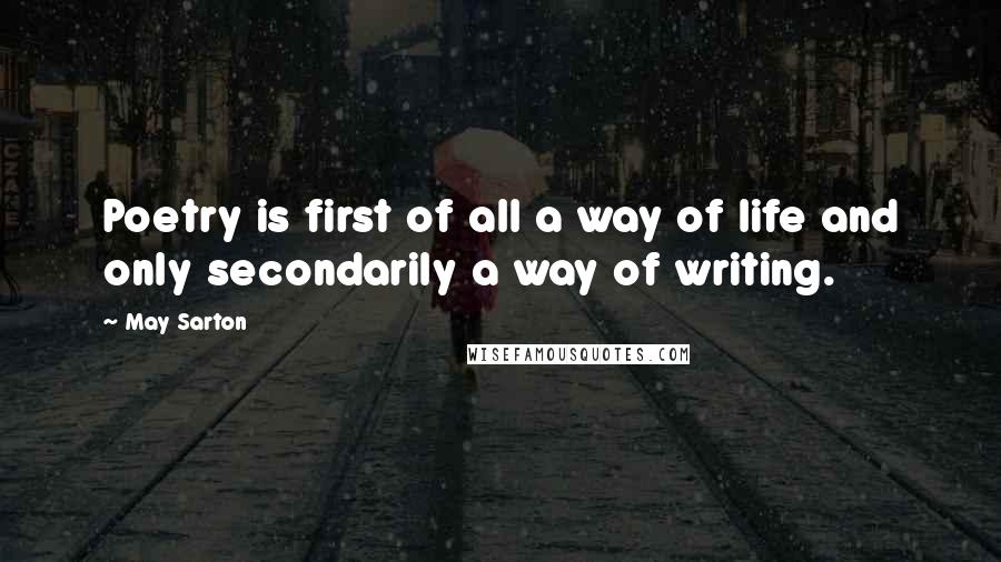 May Sarton quotes: Poetry is first of all a way of life and only secondarily a way of writing.