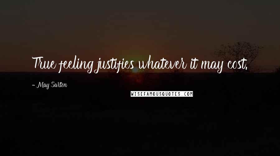 May Sarton quotes: True feeling justifies whatever it may cost.