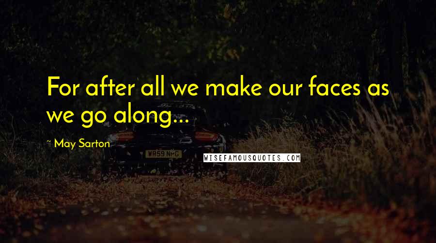 May Sarton quotes: For after all we make our faces as we go along...