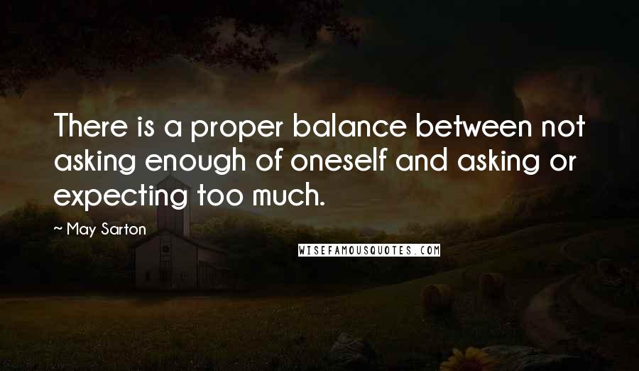 May Sarton quotes: There is a proper balance between not asking enough of oneself and asking or expecting too much.