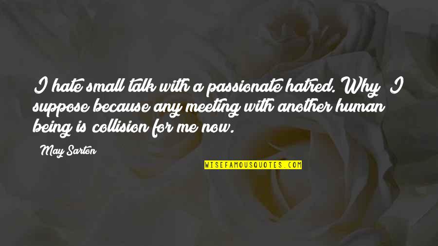 May Sarton Quotes By May Sarton: I hate small talk with a passionate hatred. May Sarton Quotes By May Sarton: I hate small talk with a passionate hatred.