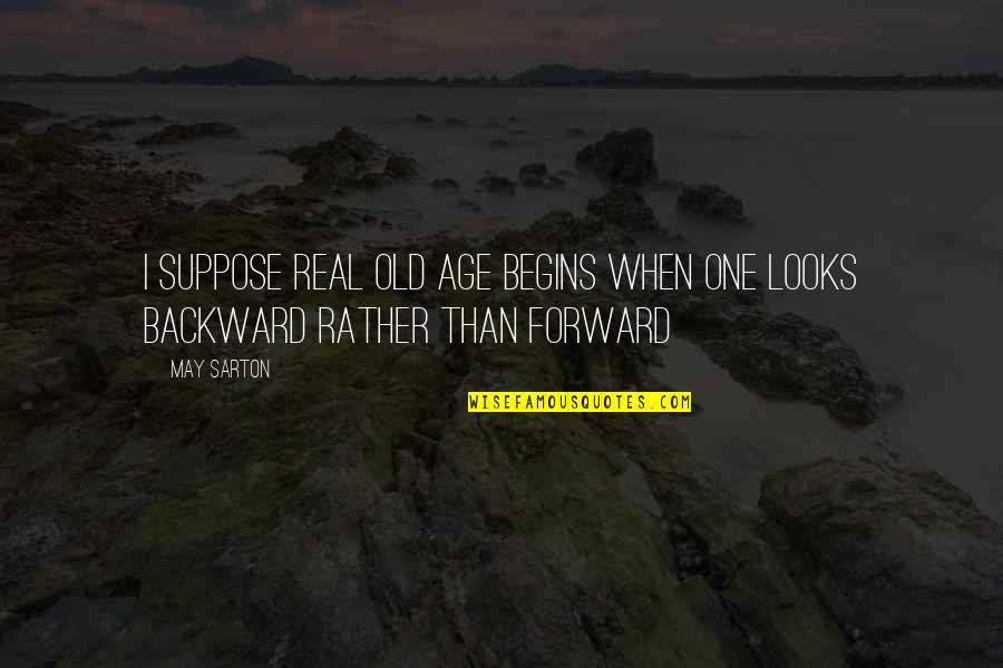 May Sarton Quotes By May Sarton: I suppose real old age begins when one