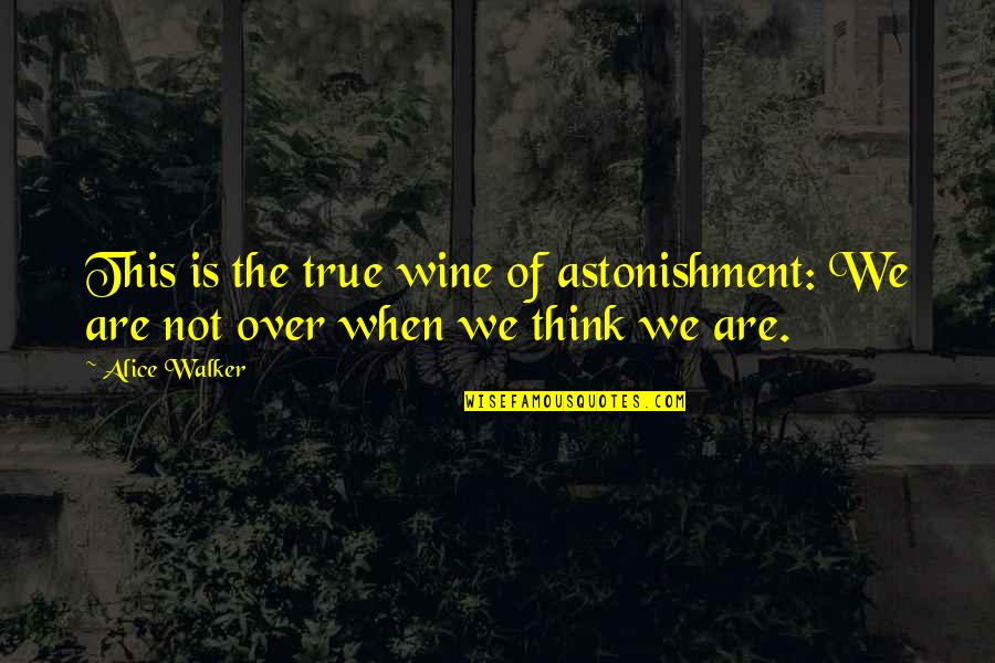 May Sayad Quotes By Alice Walker: This is the true wine of astonishment: We