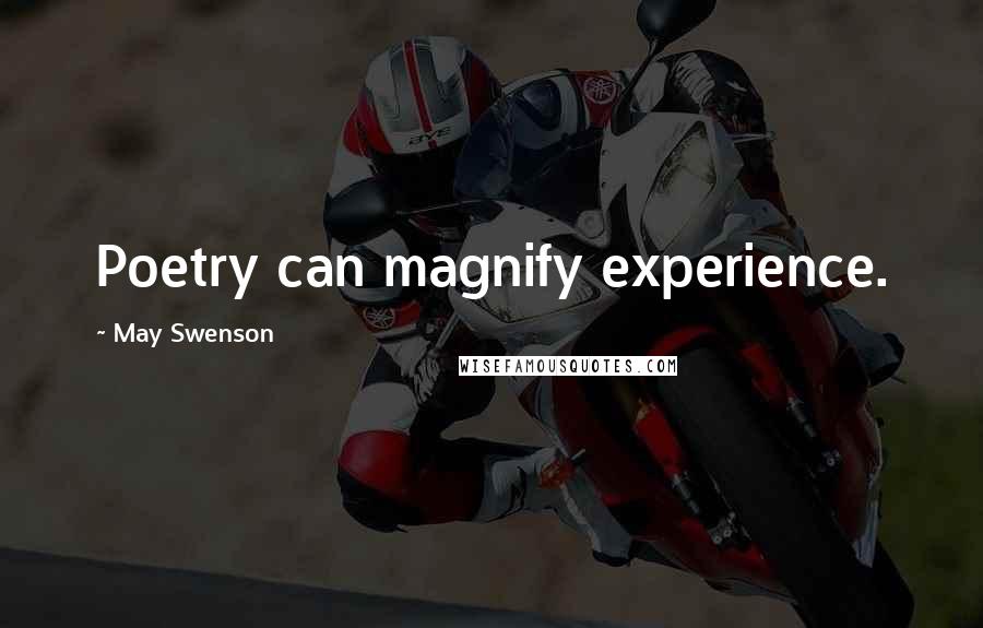 May Swenson quotes: Poetry can magnify experience.