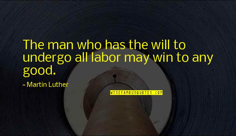 May The Best Man Win Quotes By Martin Luther: The man who has the will to undergo