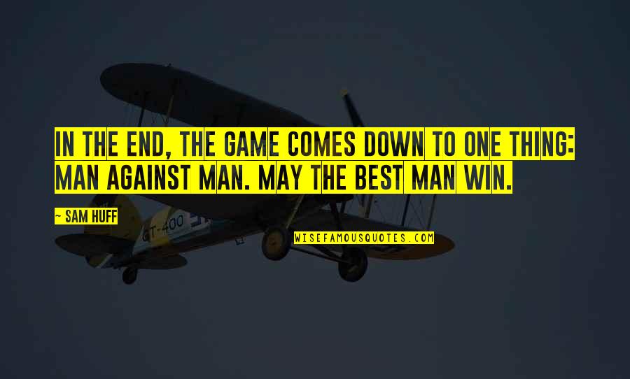 May The Best Man Win Quotes By Sam Huff: In the end, the game comes down to