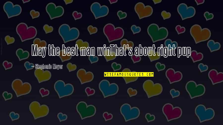 May The Best Man Win Quotes By Stephenie Meyer: May the best man winThat's about right pup