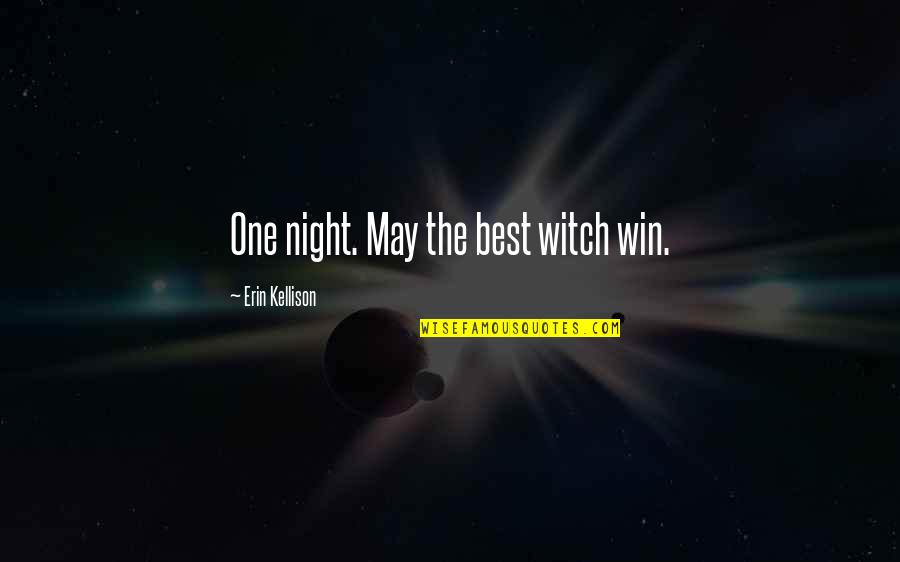May The Best One Win Quotes By Erin Kellison: One night. May the best witch win.