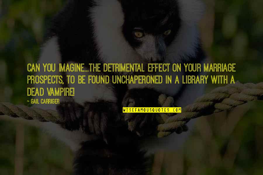 May The Best One Win Quotes By Gail Carriger: Can you imagine...the detrimental effect on your marriage