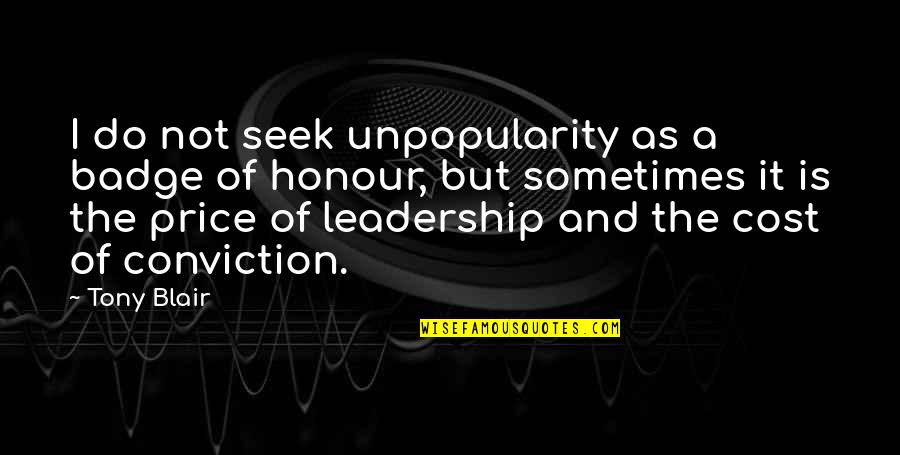 May The Best One Win Quotes By Tony Blair: I do not seek unpopularity as a badge