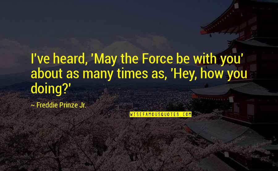 May The Force Be With You And Other Quotes By Freddie Prinze Jr.: I've heard, 'May the Force be with you'