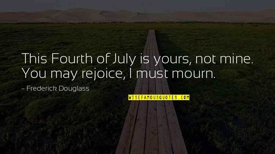 May The Fourth Quotes By Frederick Douglass: This Fourth of July is yours, not mine. May The Fourth Quotes By Frederick Douglass: This Fourth of July is yours, not mine.