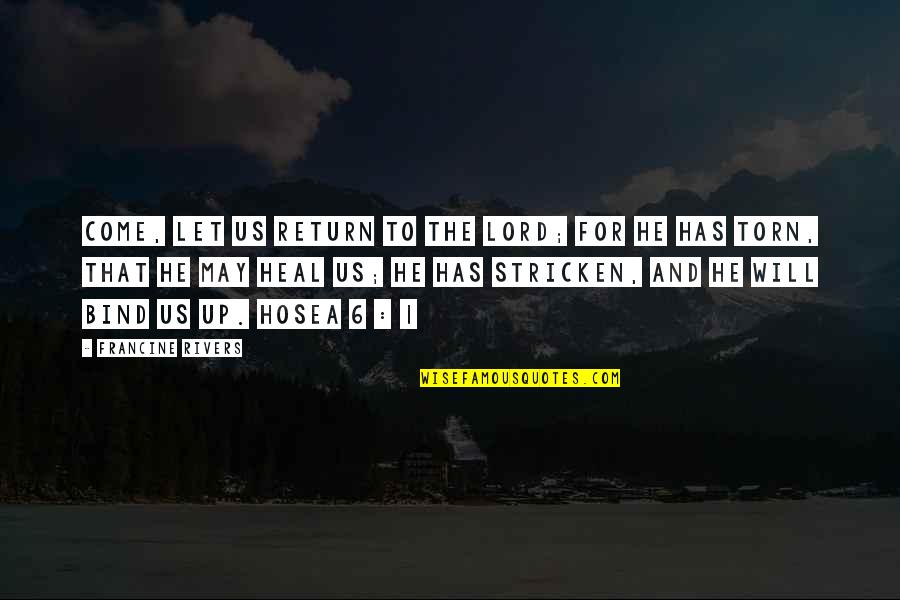 May The Lord Heal You Quotes By Francine Rivers: Come, let us return to the Lord; for May The Lord Heal You Quotes By Francine Rivers: Come, let us return to the Lord; for