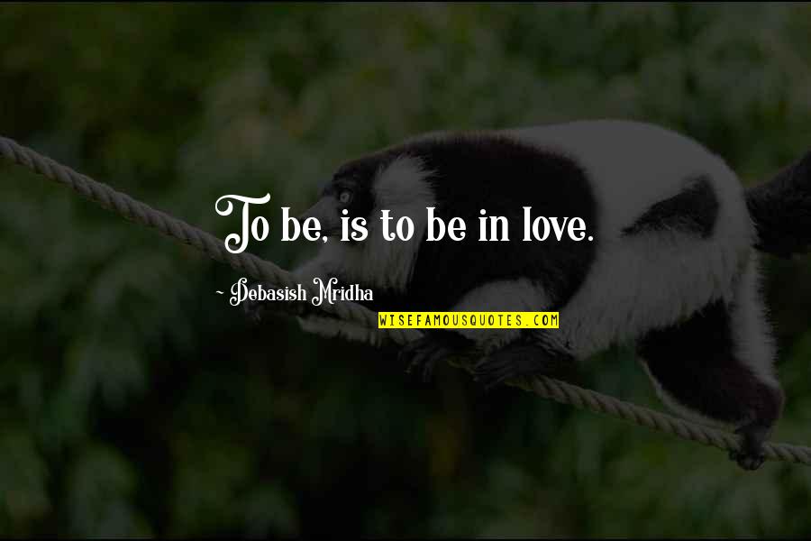 May The New Year Bring You Quotes By Debasish Mridha: To be, is to be in love. May The New Year Bring You Quotes By Debasish Mridha: To be, is to be in love.