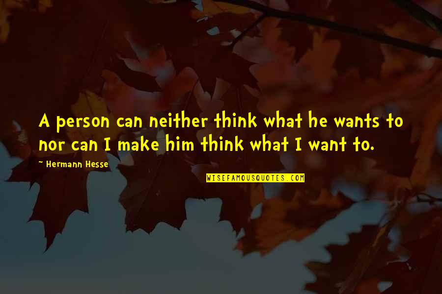 May The Universe Align In Your Favor Quotes By Hermann Hesse: A person can neither think what he wants May The Universe Align In Your Favor Quotes By Hermann Hesse: A person can neither think what he wants