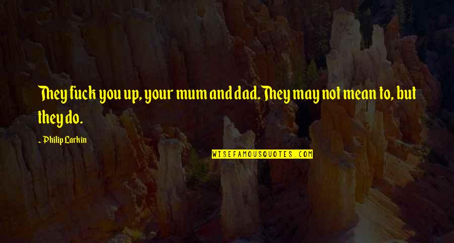 May They Quotes By Philip Larkin: They fuck you up, your mum and dad.They