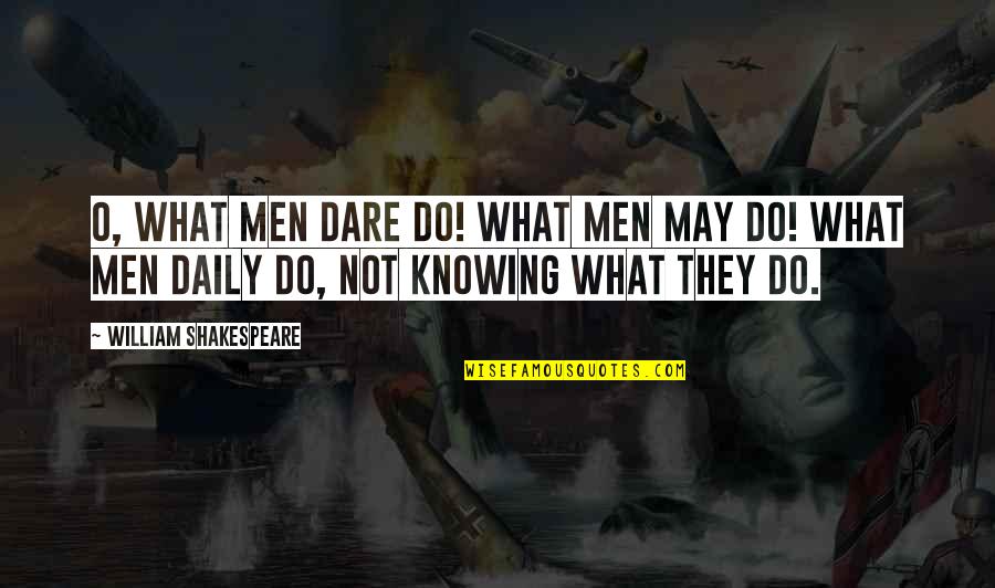 May They Quotes By William Shakespeare: O, what men dare do! what men may