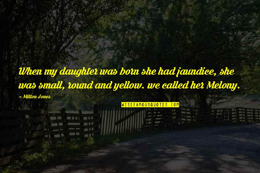 May This Goodies Basket Be Enjoyed Quotes By Milton Jones: When my daughter was born she had jaundice, May This Goodies Basket Be Enjoyed Quotes By Milton Jones: When my daughter was born she had jaundice,