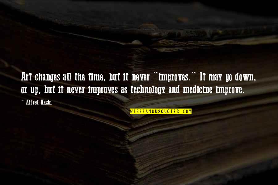 May Time Quotes By Alfred Kazin: Art changes all the time, but it never May Time Quotes By Alfred Kazin: Art changes all the time, but it never