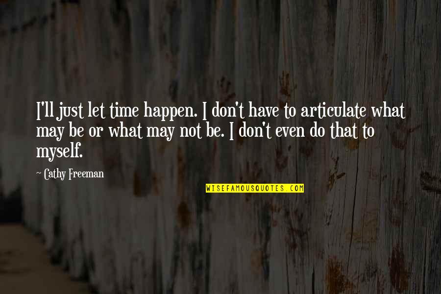 May Time Quotes By Cathy Freeman: I'll just let time happen. I don't have May Time Quotes By Cathy Freeman: I'll just let time happen. I don't have
