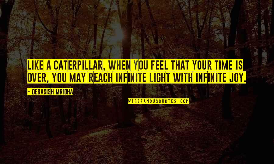May Time Quotes By Debasish Mridha: Like a caterpillar, when you feel that your May Time Quotes By Debasish Mridha: Like a caterpillar, when you feel that your
