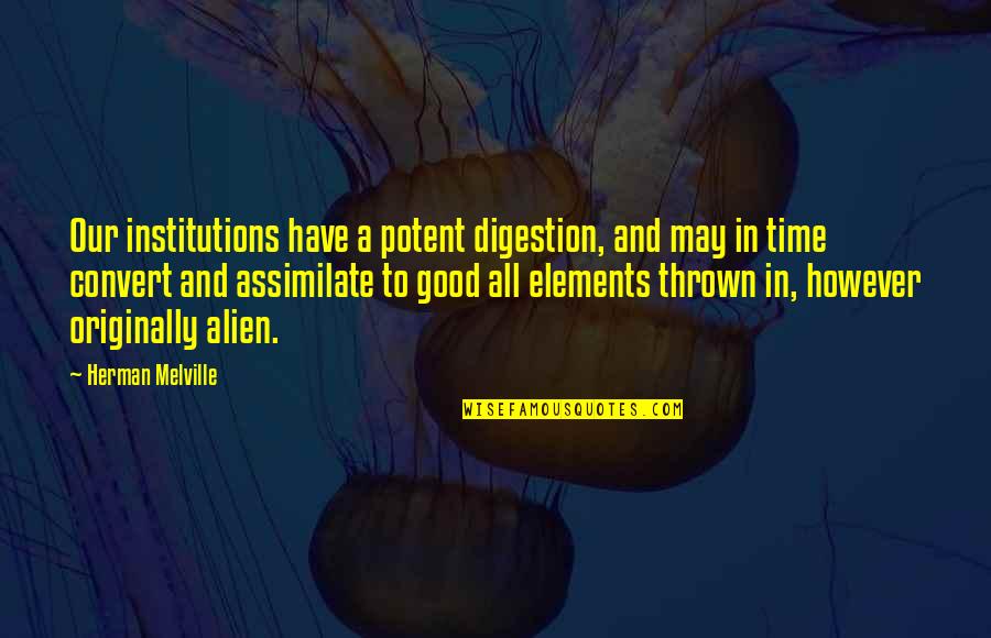 May Time Quotes By Herman Melville: Our institutions have a potent digestion, and may