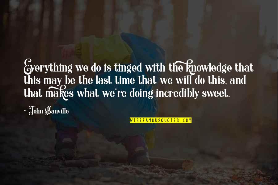 May Time Quotes By John Banville: Everything we do is tinged with the knowledge May Time Quotes By John Banville: Everything we do is tinged with the knowledge
