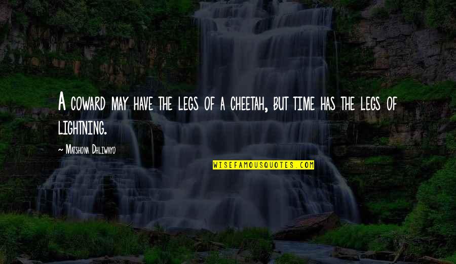 May Time Quotes By Matshona Dhliwayo: A coward may have the legs of a May Time Quotes By Matshona Dhliwayo: A coward may have the legs of a
