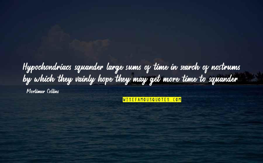 May Time Quotes By Mortimer Collins: Hypochondriacs squander large sums of time in search May Time Quotes By Mortimer Collins: Hypochondriacs squander large sums of time in search