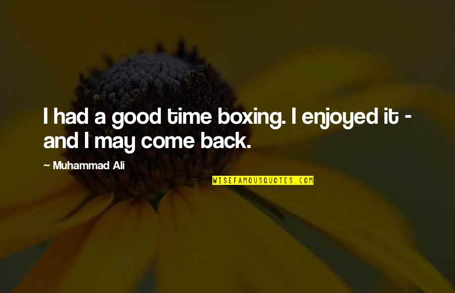May Time Quotes By Muhammad Ali: I had a good time boxing. I enjoyed