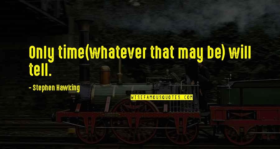 May Time Quotes By Stephen Hawking: Only time(whatever that may be) will tell. May Time Quotes By Stephen Hawking: Only time(whatever that may be) will tell.