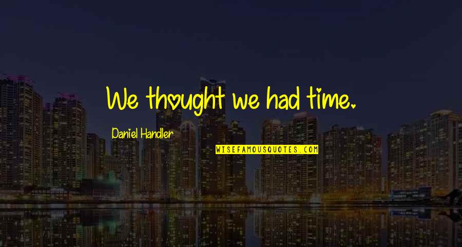 May Tomorrow Bring Quotes By Daniel Handler: We thought we had time.