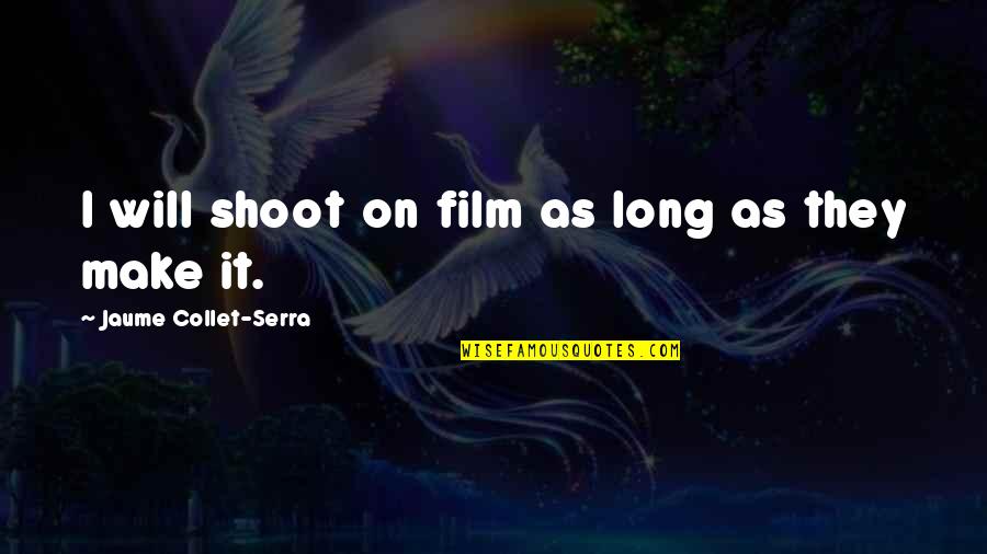 May We Be Strong Woman Quotes By Jaume Collet-Serra: I will shoot on film as long as May We Be Strong Woman Quotes By Jaume Collet-Serra: I will shoot on film as long as