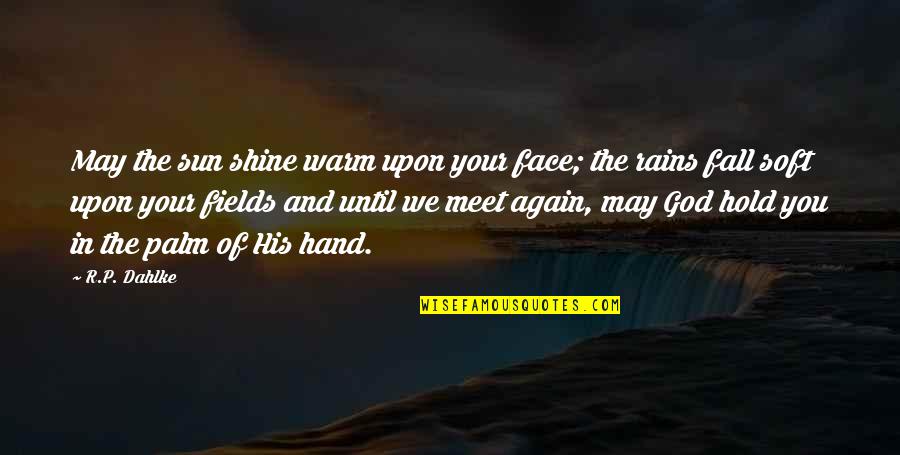 May We Meet Again Quotes By R.P. Dahlke: May the sun shine warm upon your face;