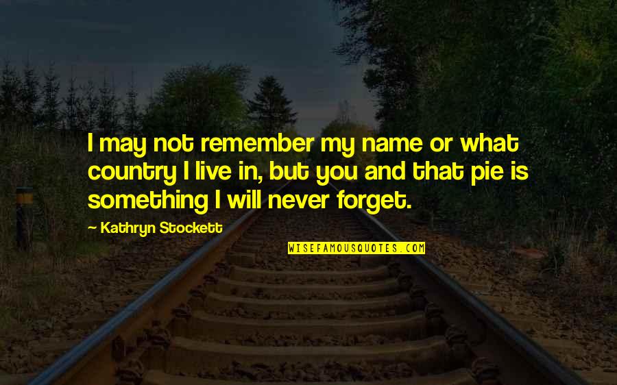 May We Never Forget Quotes By Kathryn Stockett: I may not remember my name or what