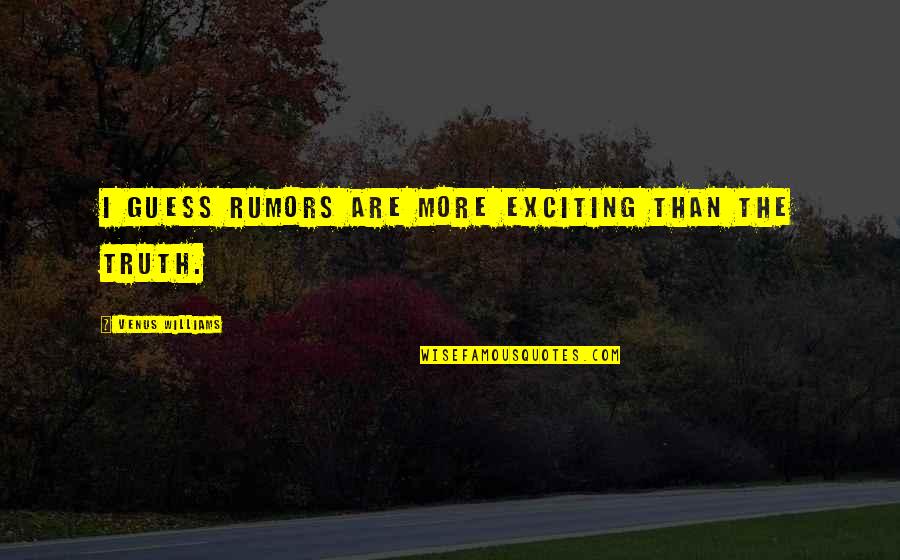 May We Never Take For Granted Quotes By Venus Williams: I guess rumors are more exciting than the May We Never Take For Granted Quotes By Venus Williams: I guess rumors are more exciting than the