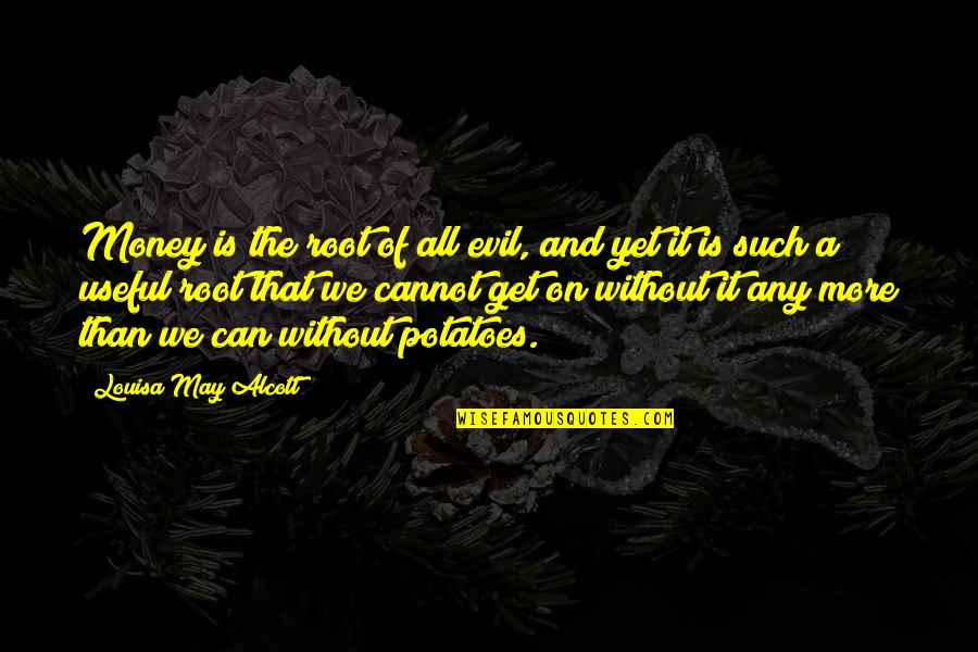 May We Quotes By Louisa May Alcott: Money is the root of all evil, and