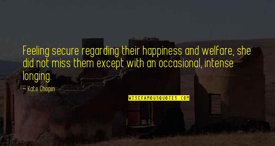 May We Raise Them Quotes By Kate Chopin: Feeling secure regarding their happiness and welfare, she May We Raise Them Quotes By Kate Chopin: Feeling secure regarding their happiness and welfare, she