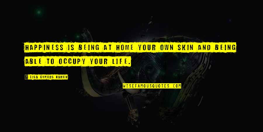 May We Raise Them Quotes By Lisa Cypers Kamen: Happiness is being at home your own skin May We Raise Them Quotes By Lisa Cypers Kamen: Happiness is being at home your own skin