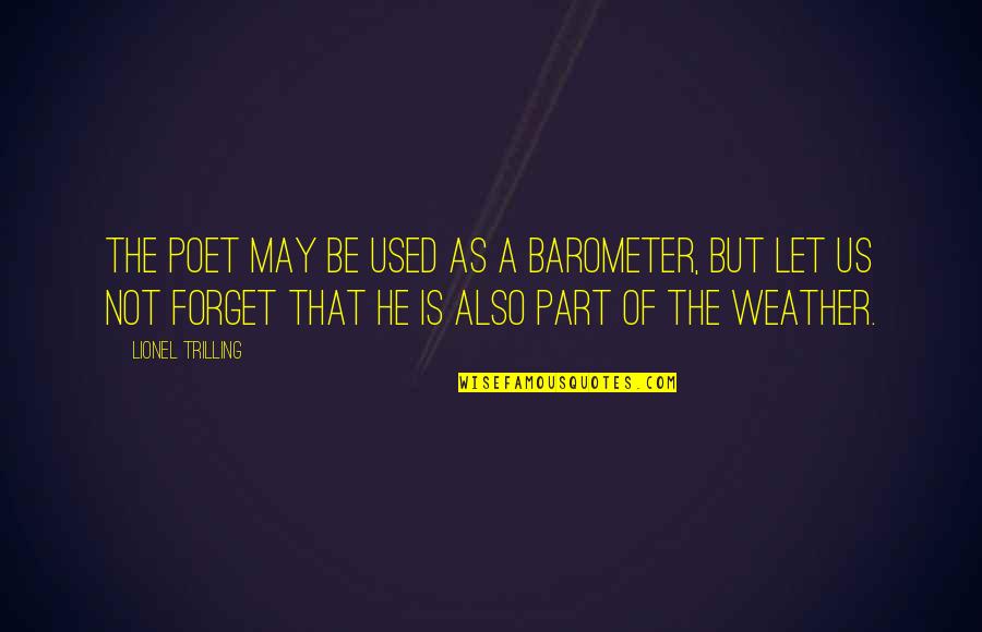 May Weather Quotes By Lionel Trilling: The poet may be used as a barometer, May Weather Quotes By Lionel Trilling: The poet may be used as a barometer,
