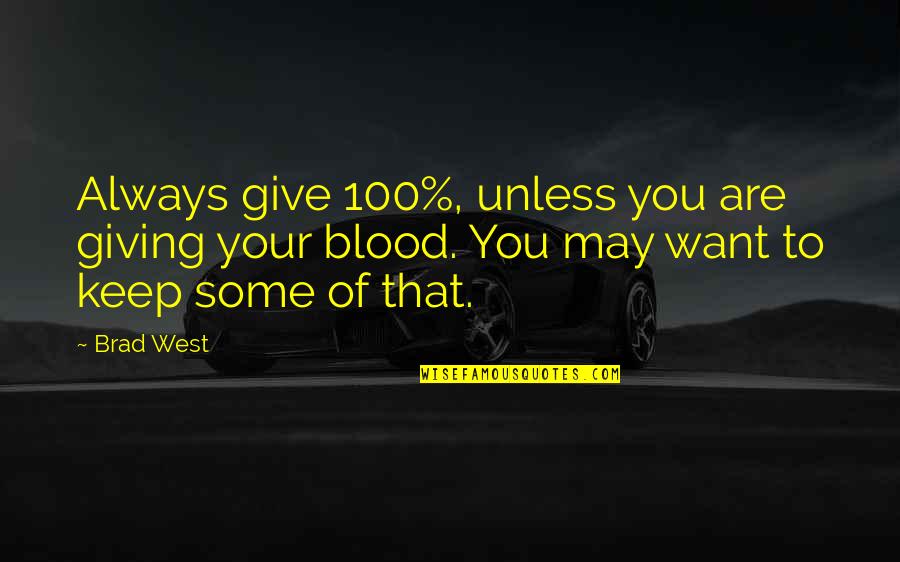 May West Quotes By Brad West: Always give 100%, unless you are giving your