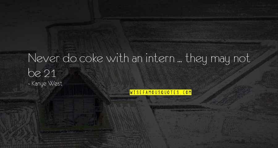 May West Quotes By Kanye West: Never do coke with an intern ... they