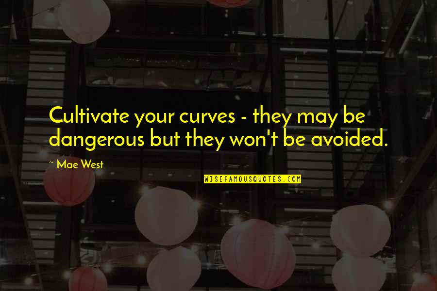 May West Quotes By Mae West: Cultivate your curves - they may be dangerous