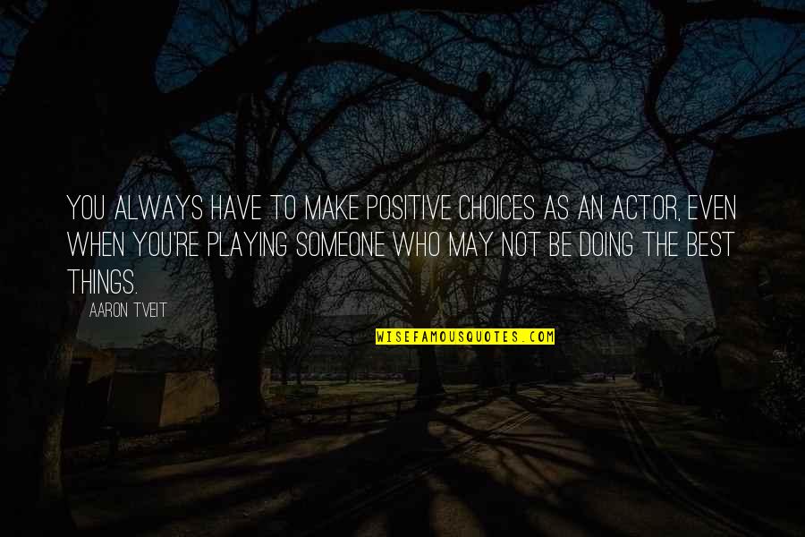 May You Always Quotes By Aaron Tveit: You always have to make positive choices as