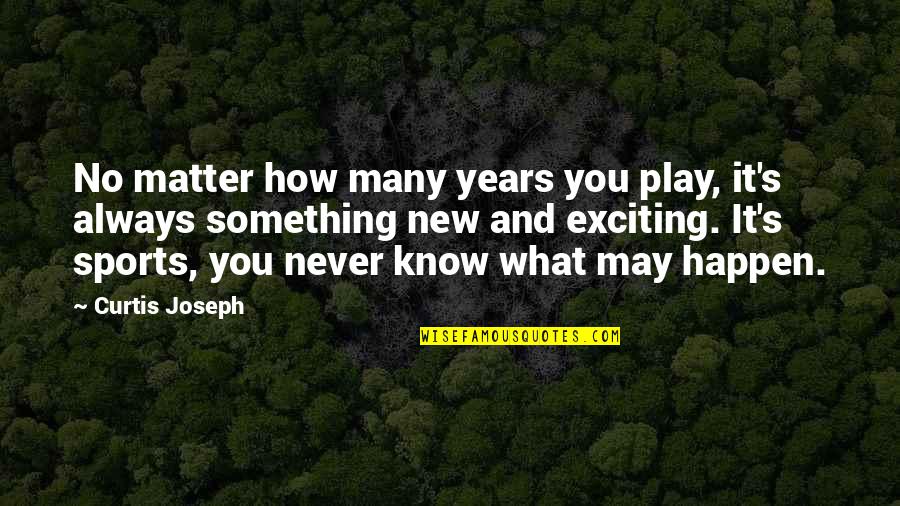 May You Always Quotes By Curtis Joseph: No matter how many years you play, it's