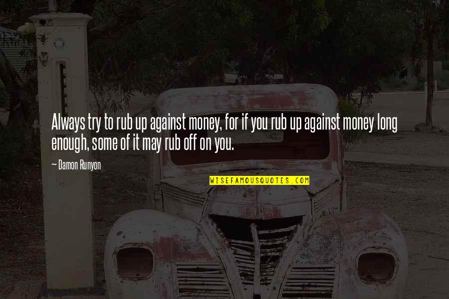 May You Always Quotes By Damon Runyon: Always try to rub up against money, for May You Always Quotes By Damon Runyon: Always try to rub up against money, for